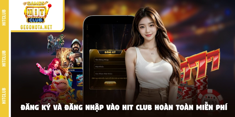 Đăng ký và đăng nhập vào HIT CLUB hoàn toàn miễn phí